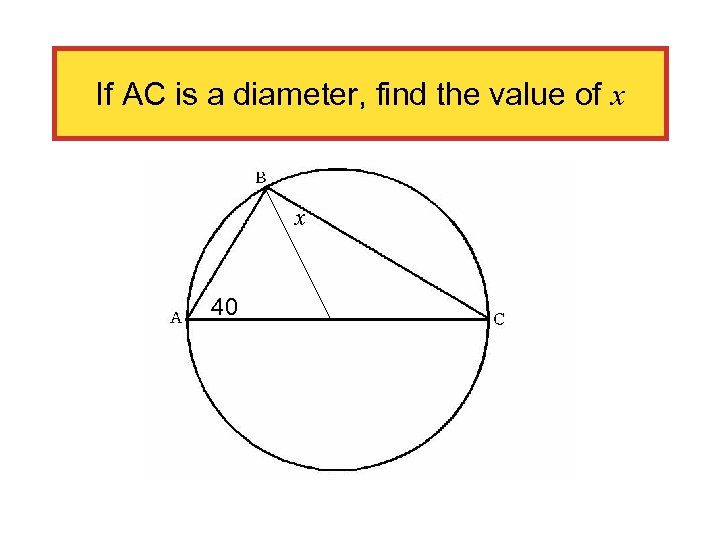 If AC is a diameter, find the value of x x 40 