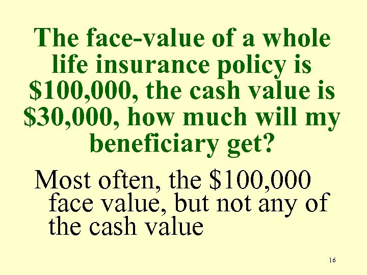 The face-value of a whole life insurance policy is $100, 000, the cash value