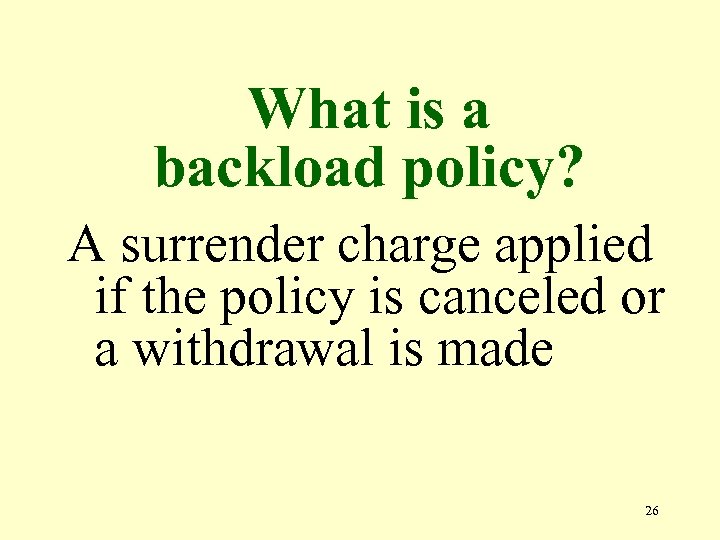 What is a backload policy? A surrender charge applied if the policy is canceled