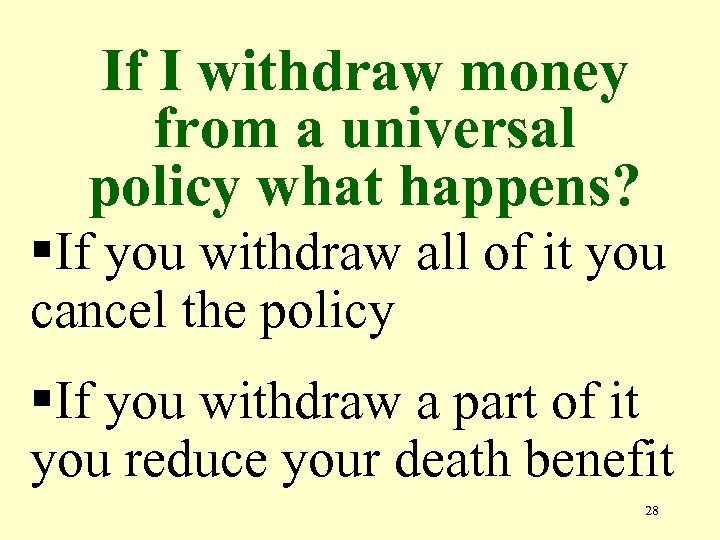 If I withdraw money from a universal policy what happens? §If you withdraw all