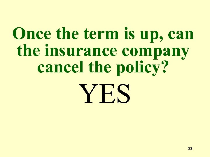 Once the term is up, can the insurance company cancel the policy? YES 33