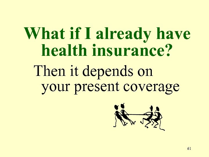 What if I already have health insurance? Then it depends on your present coverage
