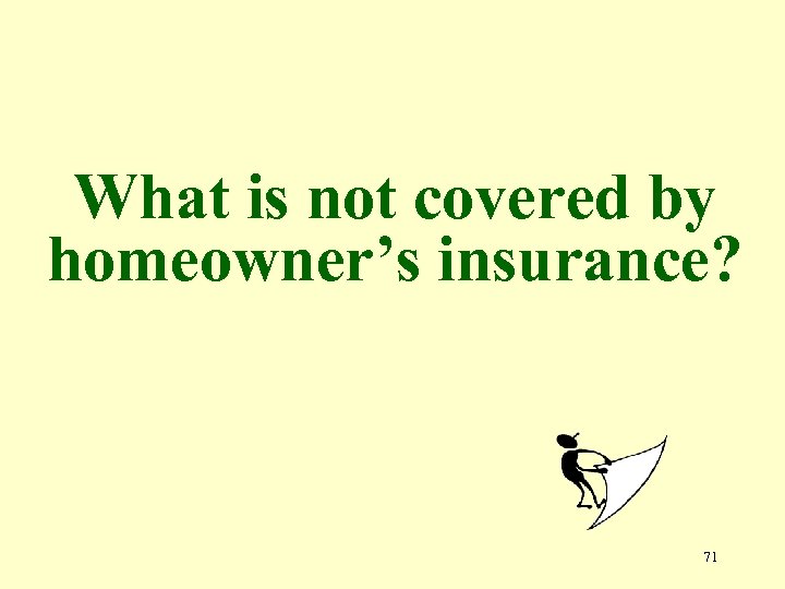 What is not covered by homeowner’s insurance? 71 