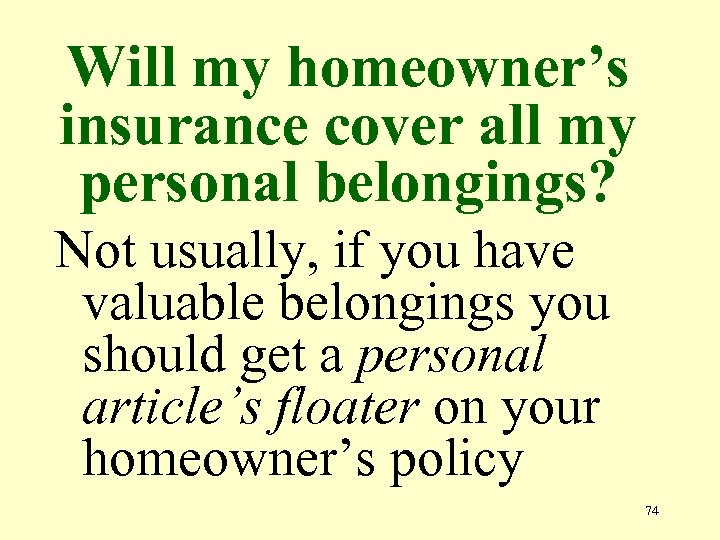 Will my homeowner’s insurance cover all my personal belongings? Not usually, if you have
