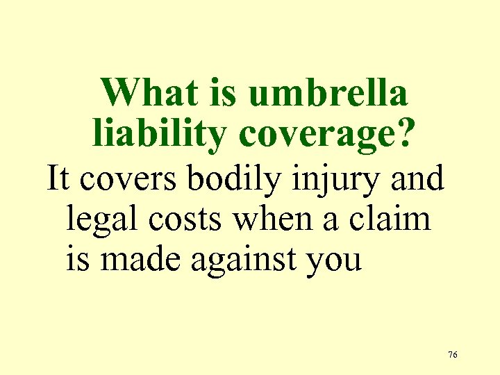 What is umbrella liability coverage? It covers bodily injury and legal costs when a