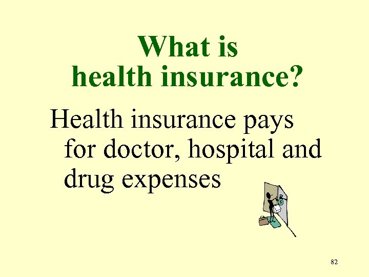 What is health insurance? Health insurance pays for doctor, hospital and drug expenses 82
