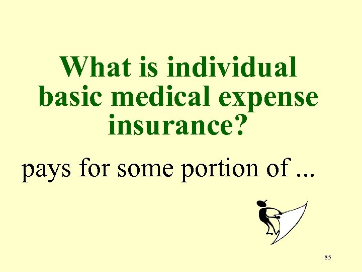 What is individual basic medical expense insurance? pays for some portion of. . .