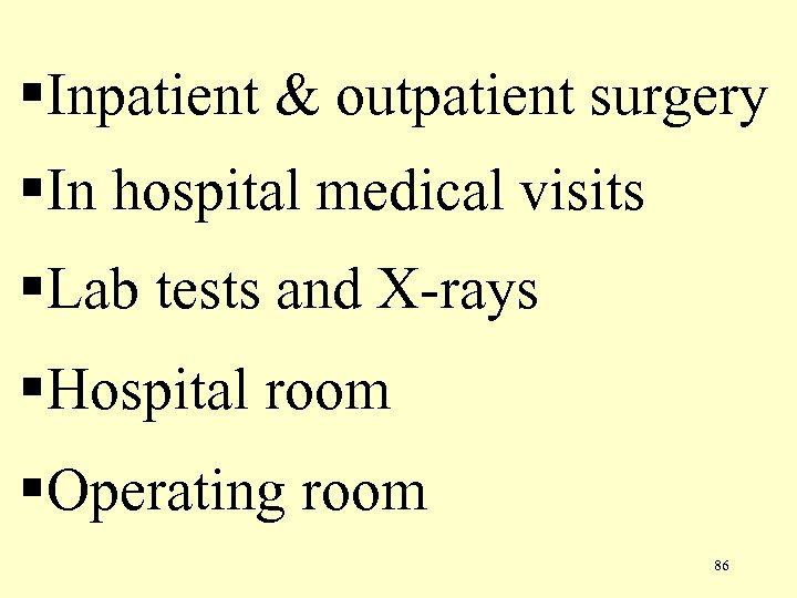 §Inpatient & outpatient surgery §In hospital medical visits §Lab tests and X-rays §Hospital room