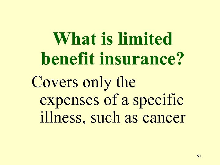 What is limited benefit insurance? Covers only the expenses of a specific illness, such