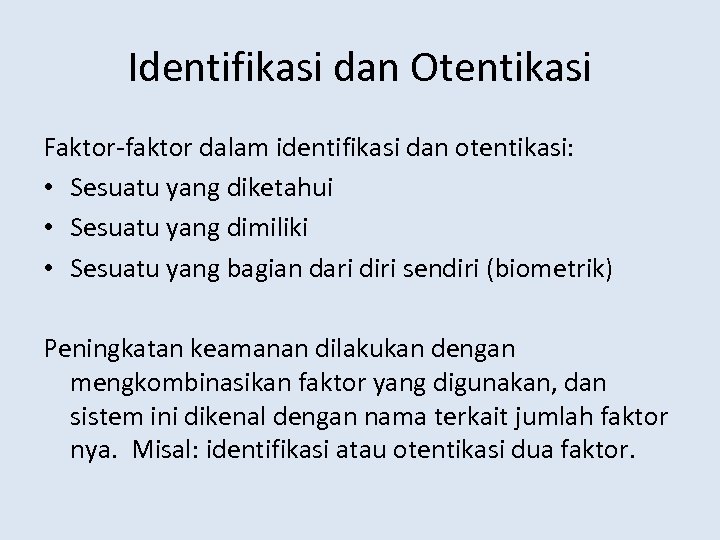 Identifikasi dan Otentikasi Faktor-faktor dalam identifikasi dan otentikasi: • Sesuatu yang diketahui • Sesuatu