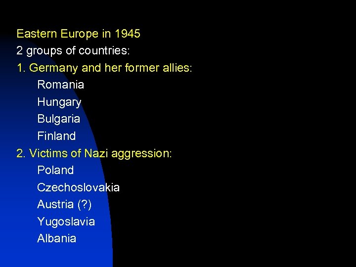 Eastern Europe in 1945 2 groups of countries: 1. Germany and her former allies: