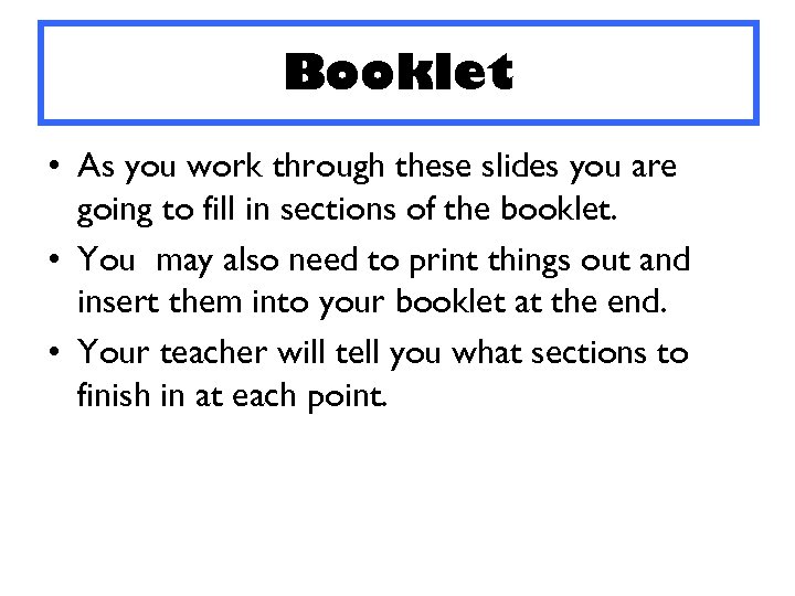 Booklet • As you work through these slides you are going to fill in