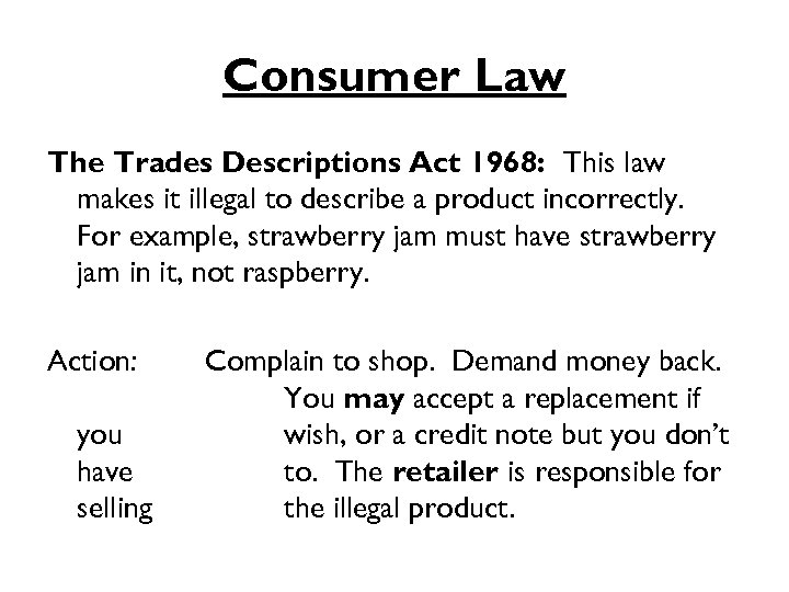 Consumer Law The Trades Descriptions Act 1968: This law makes it illegal to describe