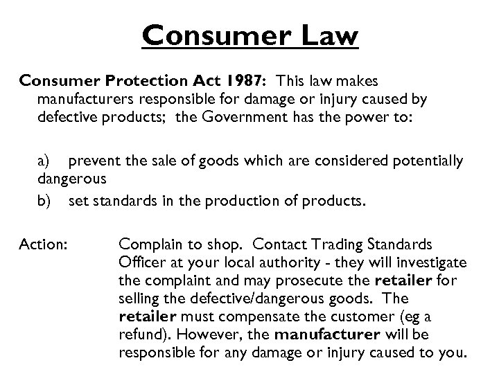 Consumer Law Consumer Protection Act 1987: This law makes manufacturers responsible for damage or