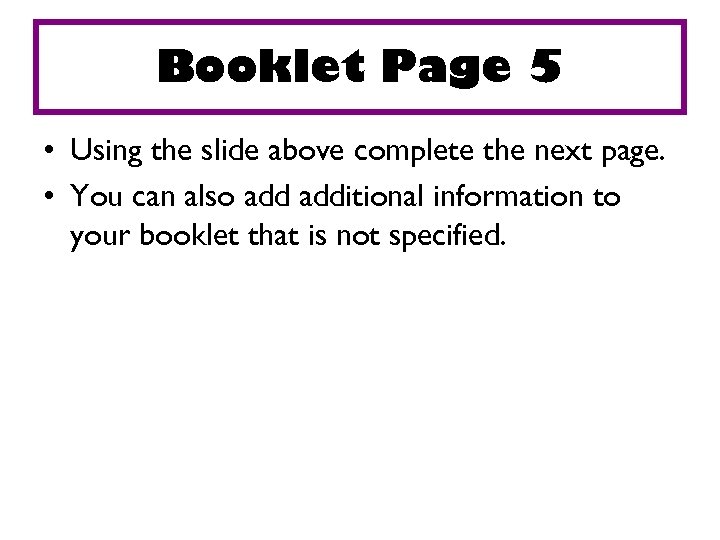 Booklet Page 5 • Using the slide above complete the next page. • You