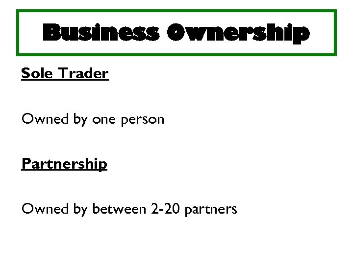 Business Ownership Sole Trader Owned by one person Partnership Owned by between 2 -20