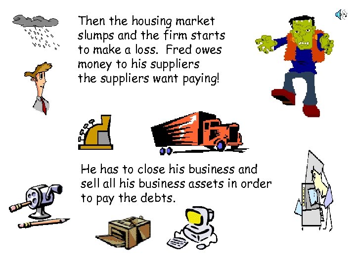 Then the housing market slumps and the firm starts to make a loss. Fred