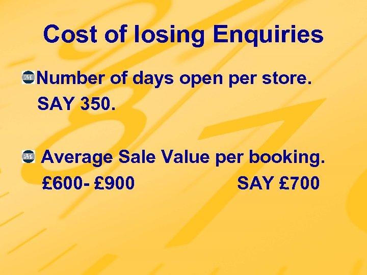 Cost of losing Enquiries Number of days open per store. SAY 350. Average Sale