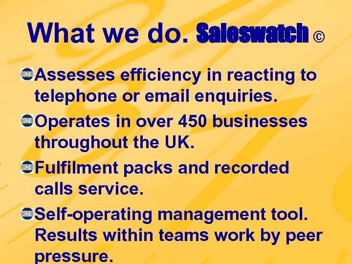 What we do. Saleswatch © Assesses efficiency in reacting to telephone or email enquiries.