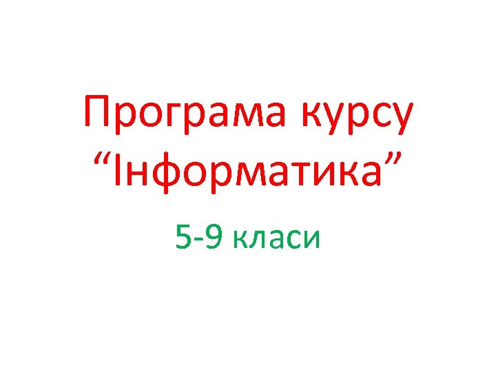 Програма курсу “Інформатика” 5 -9 класи 