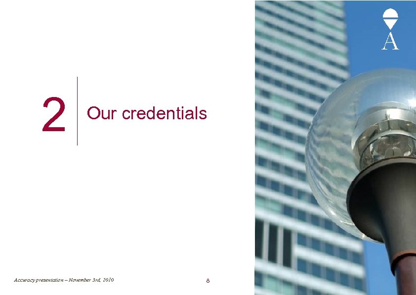 2 Our credentials Accuracy presentation – November 3 rd, 2010 8 