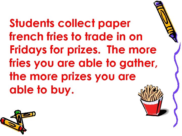 Students collect paper french fries to trade in on Fridays for prizes. The more