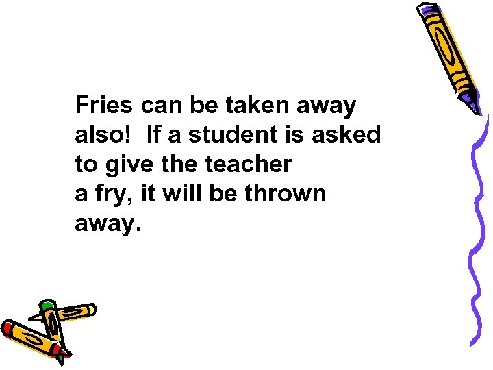 Fries can be taken away also! If a student is asked to give the
