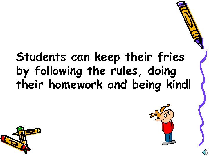 Students can keep their fries by following the rules, doing their homework and being