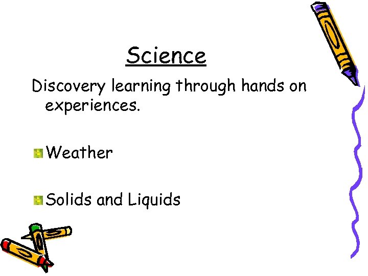 Science Discovery learning through hands on experiences. Weather Solids and Liquids 