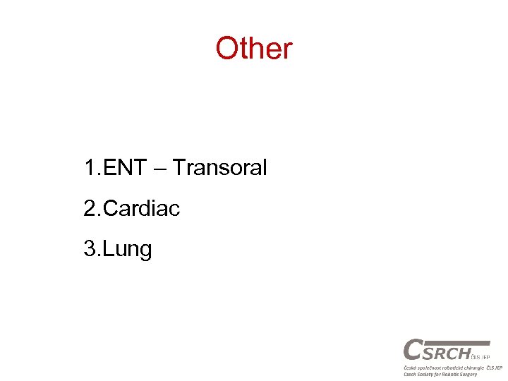 Other 1. ENT – Transoral 2. Cardiac 3. Lung 