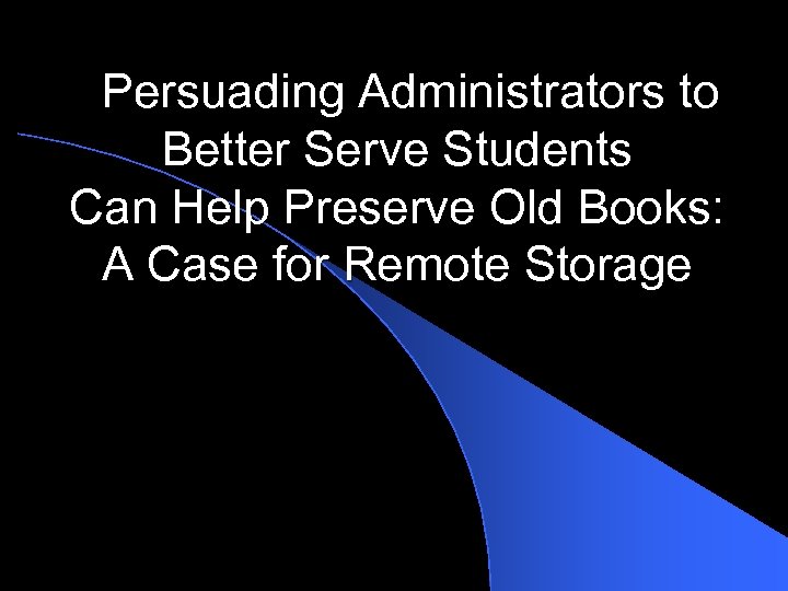 Persuading Administrators to Better Serve Students Can Help Preserve Old Books: A Case for