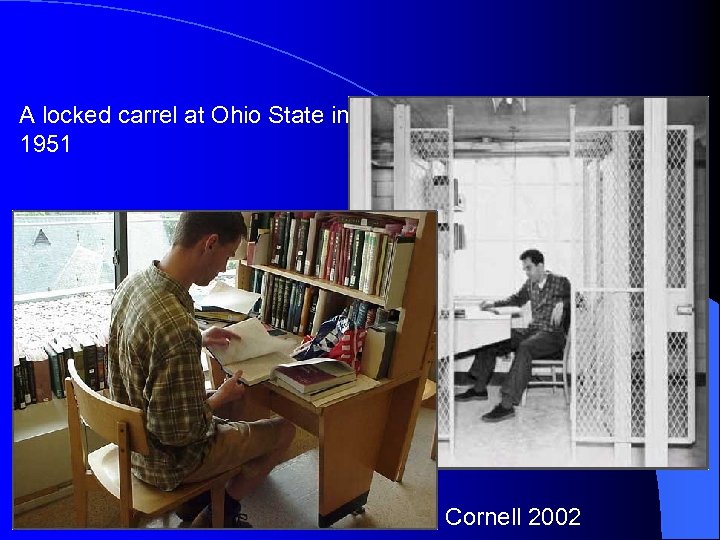A locked carrel at Ohio State in 1951 Cornell 2002 