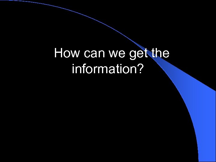 How can we get the information? 