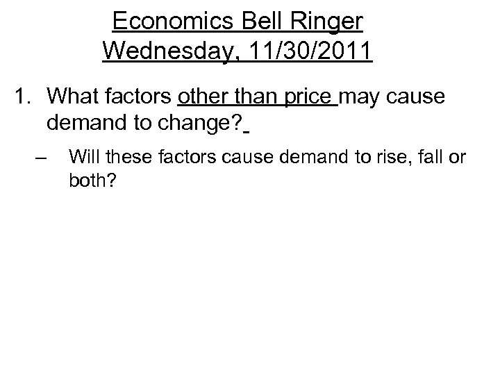 Economics Bell Ringer Wednesday, 11/30/2011 1. What factors other than price may cause demand