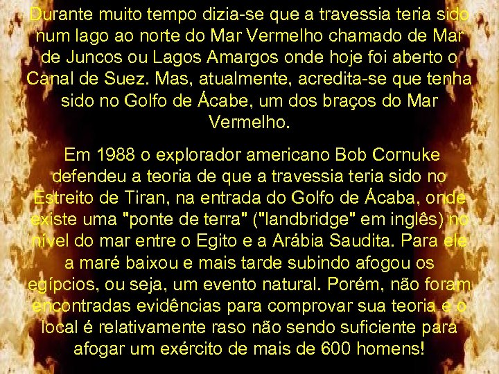Durante muito tempo dizia-se que a travessia teria sido num lago ao norte do