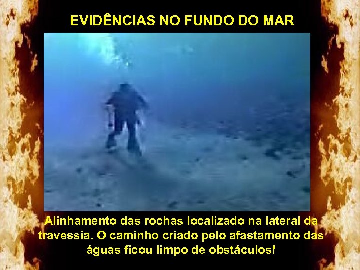 EVIDÊNCIAS NO FUNDO DO MAR Alinhamento das rochas localizado na lateral da travessia. O