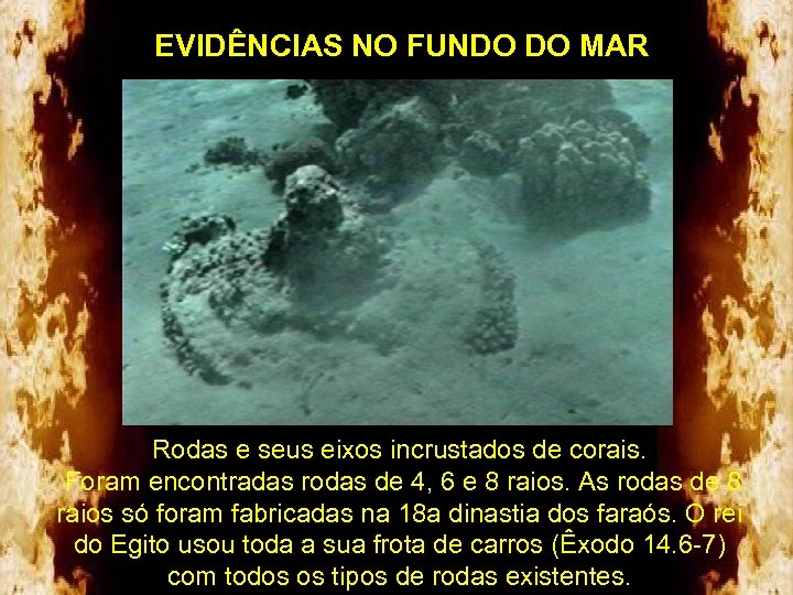 EVIDÊNCIAS NO FUNDO DO MAR Rodas e seus eixos incrustados de corais. Foram encontradas