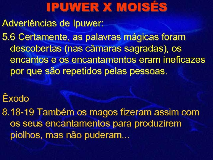 IPUWER X MOISÉS Advertências de Ipuwer: 5. 6 Certamente, as palavras mágicas foram descobertas