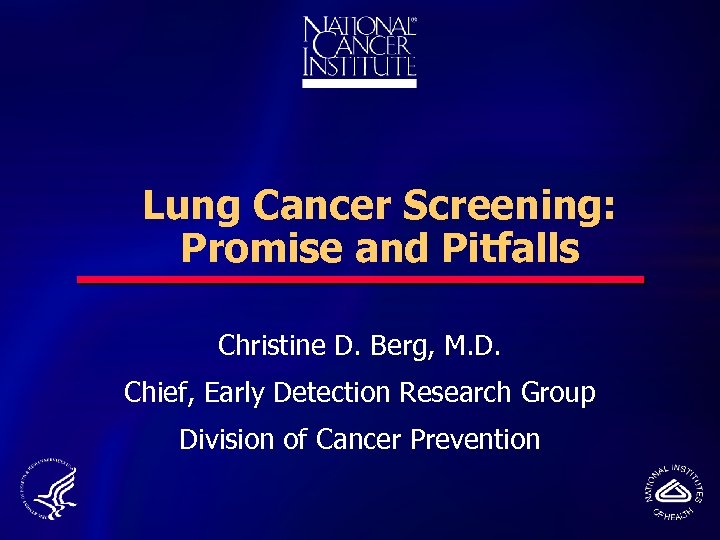 Lung Cancer Screening: Promise and Pitfalls Christine D. Berg, M. D. Chief, Early Detection