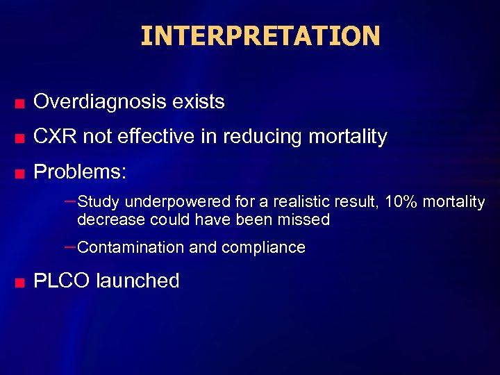 INTERPRETATION n Overdiagnosis exists n CXR not effective in reducing mortality n Problems: –