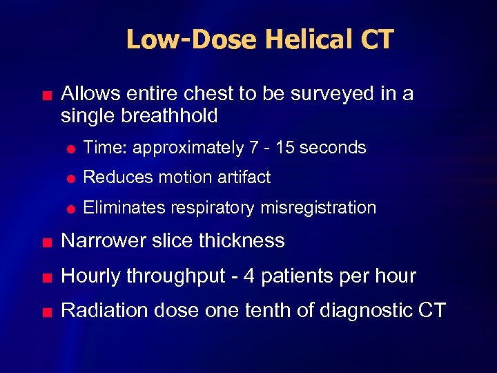 Low-Dose Helical CT n Allows entire chest to be surveyed in a single breathhold