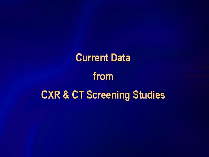 Current Data from CXR & CT Screening Studies 