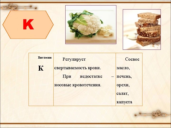 K Витамин К Регулирует свертываемость крови. При недостатке носовые кровотечения. Соевое масло, – печень,