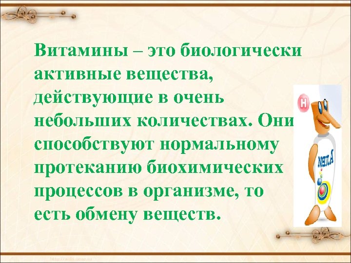 Витамины – это биологически активные вещества, действующие в очень небольших количествах. Они способствуют нормальному