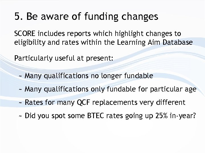 5. Be aware of funding changes SCORE includes reports which highlight changes to eligibility