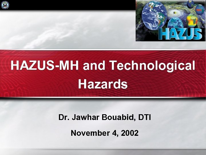 HAZUS-MH and Technological Hazards Dr. Jawhar Bouabid, DTI November 4, 2002 