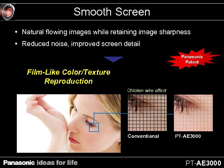 Smooth Screen • Natural flowing images while retaining image sharpness • Reduced noise, improved