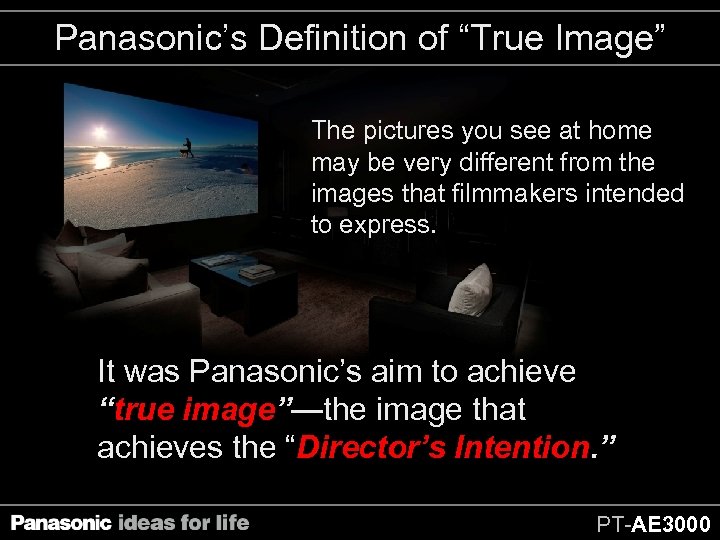 Panasonic’s Definition of “True Image” The pictures you see at home may be very