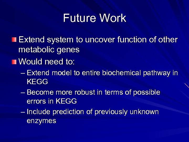 Future Work Extend system to uncover function of other metabolic genes Would need to: