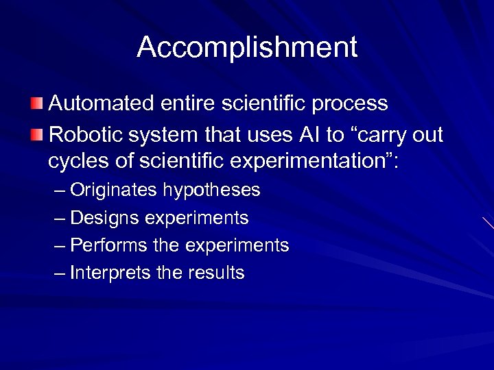 Accomplishment Automated entire scientific process Robotic system that uses AI to “carry out cycles